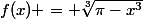 f(x) = \sqrt[3]{\pi-x^3}