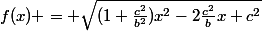 f(x) = \sqrt{(1+\frac{c^2}{b^2})x^2-2\frac{c^2}{b}x+c^2}