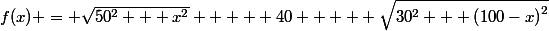 f(x) = \sqrt{50^2 + x^2}  +  40  +  \sqrt{30^2 + \left(100-x\right)^2