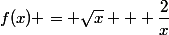 f(x) = \sqrt{x} + \dfrac{2}{x}