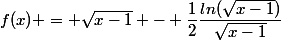f(x) = \sqrt{x-1} - \dfrac{1}{2}\dfrac{ln(\sqrt{x-1})}{\sqrt{x-1}}