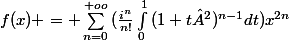 f(x) = \sum_{n=0}^{+oo}{(\frac{i^n}{n!}\int_{0}^{1}{(1+t²)^{n-1}dt)}x^{2n}}