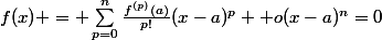 f(x) = \sum_{p=0}^{n}{\frac{f^{(p)}(a)}{p!}(x-a)^{p}} +o(x-a)^n=0