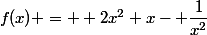 f(x) =  2x^2+x- \dfrac{1}{x^2}