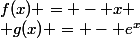 f(x) = - x \\ g(x) = - e^x
