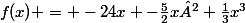 f(x) = -24x -\frac{5}{2}x²+\frac{1}{3}x^{3}