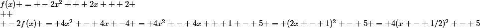 f(x) = -2x^2 + 2x + 2
 \\ 
 \\ -2f(x) = 4x^2 - 4x -4 = 4x^2 - 4x + 1 - 5 = (2x - 1)^2 - 5 = 4(x - 1/2)^2 - 5