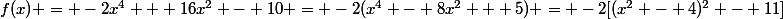 f(x) = -2x^4 + 16x^2 - 10 = -2(x^4 - 8x^2 + 5) = -2[(x^2 - 4)^2 - 11]