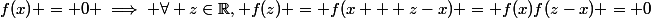 f(x) = 0 \implies \forall z\in\R, f(z) = f(x + z-x) = f(x)f(z-x) = 0
