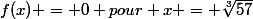 f(x) = 0 pour x = \sqrt[3]{57}