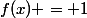 f(x) = 1