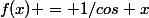 f(x) = 1/cos x