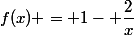 f(x) = 1- \dfrac{2}{x}