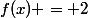 f(x) = 2