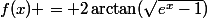 f(x) = 2\arctan(\sqrt{e^x-1})