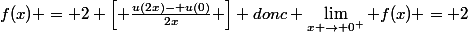 f(x) = 2 \left[ \frac{u(2x)- u(0)}{2x} \right] donc \lim\limits_{x \rightarrow 0^{+}} f(x) = 2