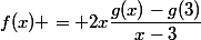 f(x) = 2x\dfrac{g(x)-g(3)}{x-3}