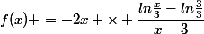 f(x) = 2x \times \dfrac{ln\frac{x}{3}-ln\frac{3}{3}}{x-3}