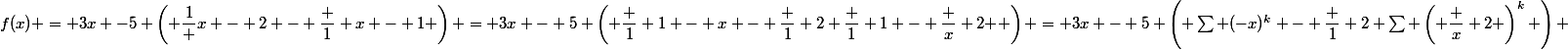 f(x) = 3x -5 \left( \dfrac1 {x - 2} - \dfrac 1 {x - 1} \right) = 3x - 5 \left( \dfrac 1 {1 - x} - \dfrac 1 2 \dfrac 1 {1 - \dfrac x 2 } \right) = 3x - 5 \left( \sum (-x)^k - \dfrac 1 2 \sum \left( \dfrac x 2 \right)^k \right) 