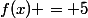 f(x) = 5