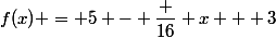 f(x) = 5 - \dfrac {16} {x + 3}