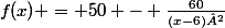 f(x) = 50 - \frac{60}{(x-6)²}