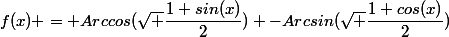 f(x) = Arccos(\sqrt {\dfrac{1+sin(x)}{2}}) -Arcsin(\sqrt {\dfrac{1+cos(x)}{2}})&nbsp;&nbsp;