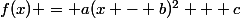 f(x) = a(x - b)^2 + c