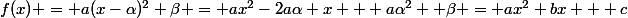 f(x) = a(x-\alpha)^2+\beta = ax^2-2a\alpha x + a\alpha^2+ \beta = ax^2+bx + c