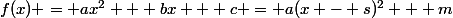 f(x) = ax^2 + bx + c = a(x - s)^2 + m