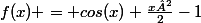 f(x) = cos(x)+\frac{x²}{2}-1