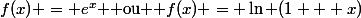 f(x) = e^x $ ou $ f(x) = \ln (1 + x)&nbsp;&nbsp;?