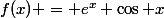 f(x) = e^x \cos x