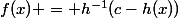 f(x) = h^{-1}(c-h(x))