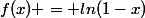 f(x) = ln(1-x)