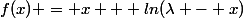 f(x) = x + ln(\lambda - x)