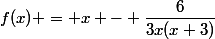f(x) = x - \dfrac{6}{3x(x+3)}