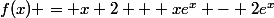 f(x) = x+2 + xe^x - 2e^x