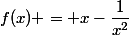 f(x) = x-\dfrac{1}{x^2}
