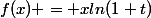 f(x) = xln(1+t)