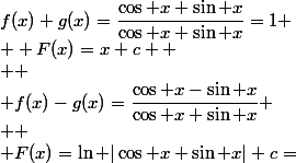 f(x)+g(x)=\dfrac{\cos x+\sin x}{\cos x+\sin x}=1
 \\  F(x)=x+c 
 \\ 
 \\ f(x)-g(x)=\dfrac{\cos x-\sin x}{\cos x+\sin x}
 \\ 
 \\ F(x)=\ln |\cos x+\sin x|+c=