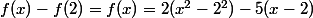 f(x)-f(2)=f(x)=2(x^2-2^2)-5(x-2)