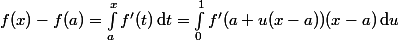 a[/tex)].
 \\ Alors, pour [tex]x\in I,\;f(x)-f(a)=\int_a^xf'(t)\,\mathrm{d}t=\int_0^1f'(a+u(x-a))(x-a)\,\mathrm{d}u