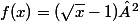 f(x)=(\sqrt{x}-1)²