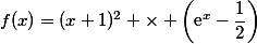 f(x)=(x+1)^2 \times \left(\text{e}^x}-\dfrac{1}{2}\right)