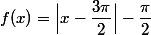 \forall x\in[\pi,2\pi],\;f(x)=\Bigl|x-\dfrac{3\pi}2\Bigr|-\dfrac{\pi}2