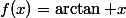 f(x)=\arctan x