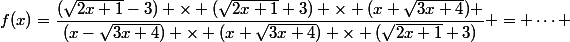f(x)=\dfrac{(\sqrt{2x+1}-3) \times (\sqrt{2x+1}+3) \times (x+\sqrt{3x+4}) }{(x-\sqrt{3x+4}) \times (x+\sqrt{3x+4}) \times (\sqrt{2x+1}+3)} = \cdots 