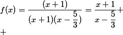 f(x)=\dfrac{(x+1)}{(x+1)(x-\dfrac{5}{3})}=\dfrac{x+1}{x-\dfrac{5}{3}}
 \\ 