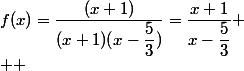f(x)=\dfrac{(x+1)}{(x+1)(x-\dfrac{5}{3})}=\dfrac{x+1}{x-\dfrac{5}{3}}
 \\  